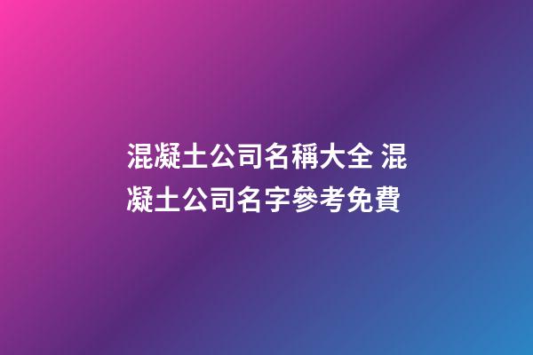 混凝土公司名稱大全 混凝土公司名字參考免費-第1張-公司起名-玄機派